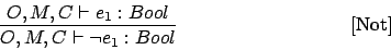 \begin{displaymath}
\frac{
O,M,C \vdash e_1 : Bool}{O,M,C \vdash \neg e_1 : Bool}\eqno\mbox{[Not]}
\end{displaymath}