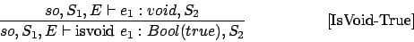 \begin{displaymath}
\frac{so,S_1,E\vdash e_1 : void,S_2}{so,S_1,E\vdash \mbox {isvoid } e_1 : Bool(true),S_2}\eqno
\mbox{[IsVoid-True]}
\end{displaymath}