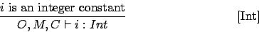 \begin{displaymath}
\frac{i \mbox {\ is an integer constant}}{O,M,C \vdash i : Int}\eqno\mbox{[Int]}
\end{displaymath}